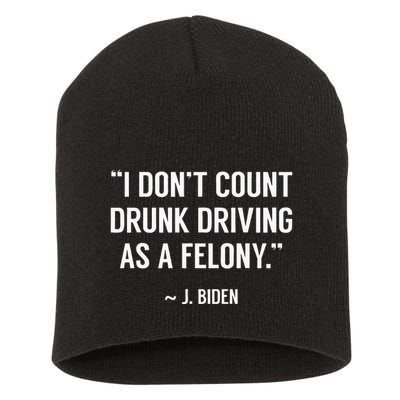 Drunk Driving IsnT A Felony Potus Joke Funny Biden Quote Short Acrylic Beanie