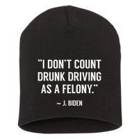 Drunk Driving IsnT A Felony Potus Joke Funny Biden Quote Short Acrylic Beanie