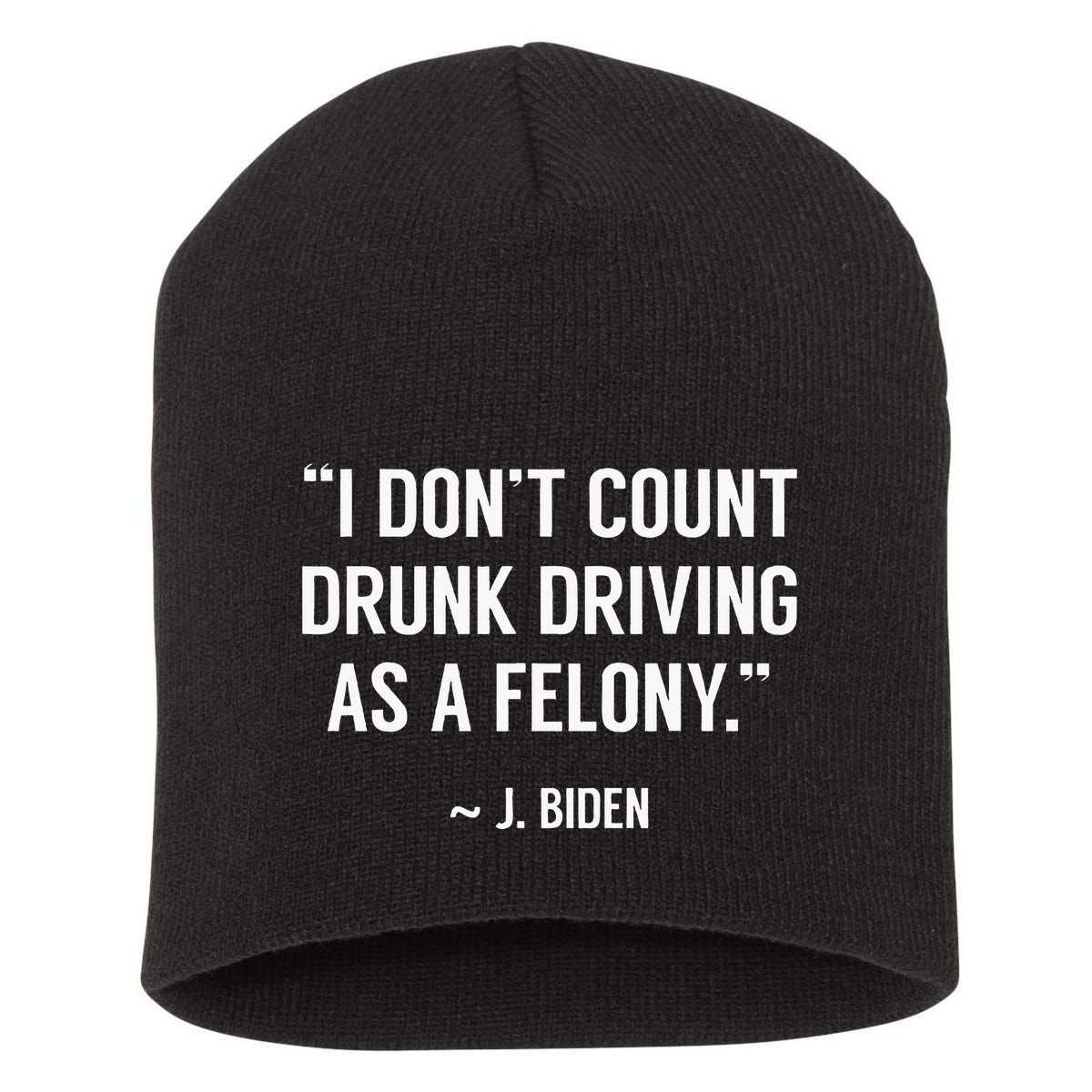 Drunk Driving IsnT A Felony Potus Joke Funny Biden Quote Short Acrylic Beanie
