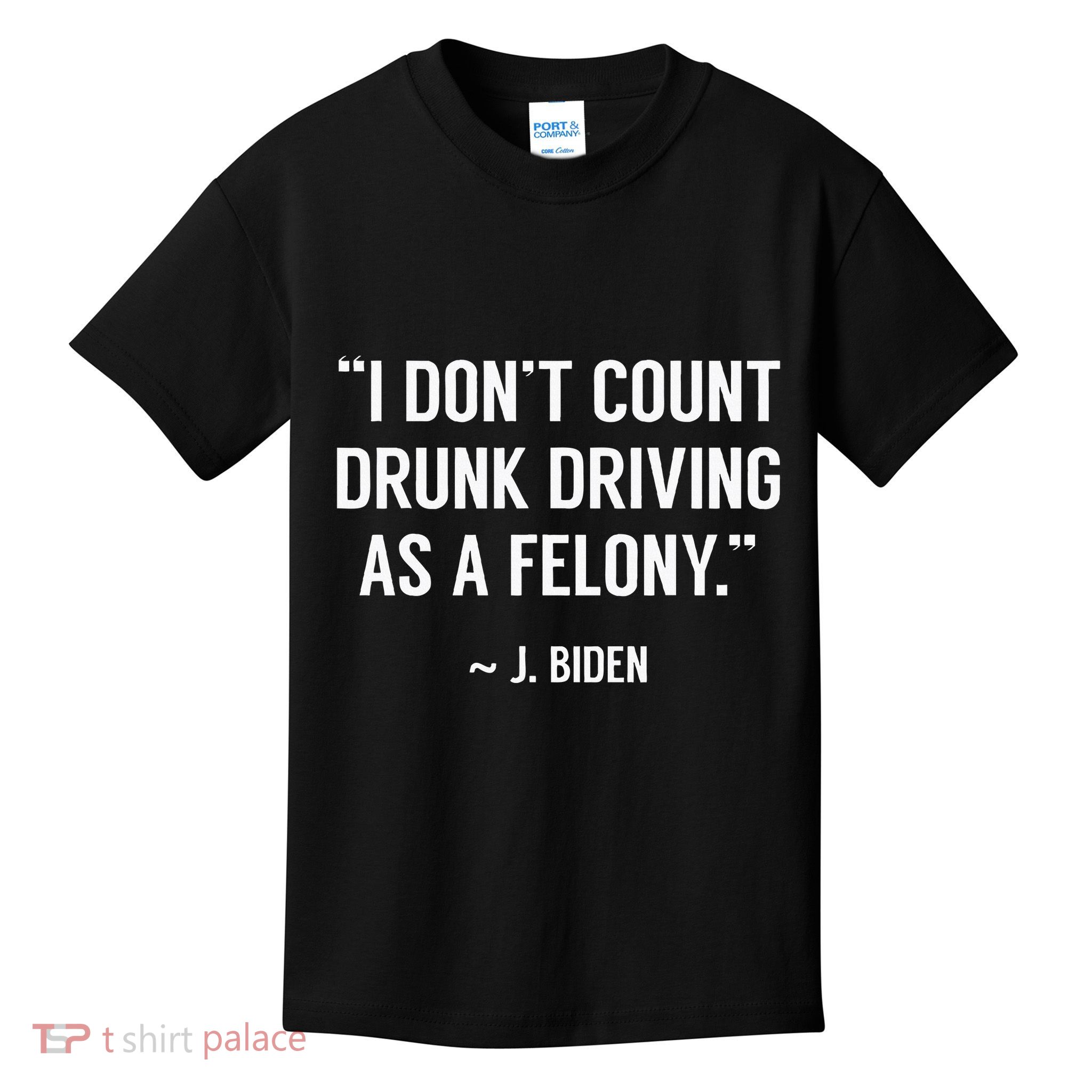 Drunk Driving IsnT A Felony Potus Joke Funny Biden Quote Kids T-Shirt