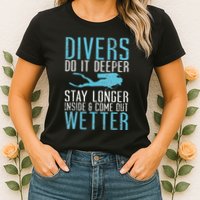 Divers do it deeper stay longer inside Womens T-Shirt