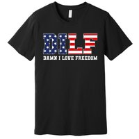 DILF Damn I Love Freedom Funny Patriotic 4th Of July Premium T-Shirt