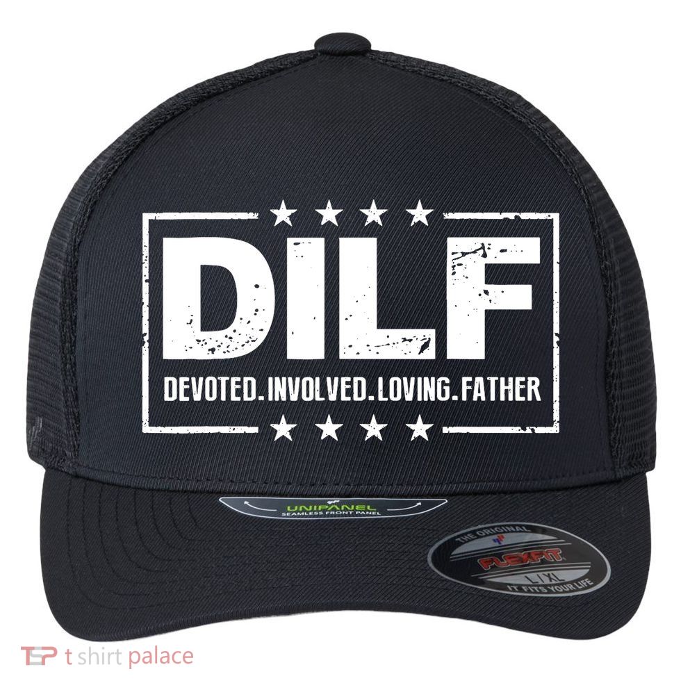 DILF Devoted Involved Loving Father Dad Papa Flexfit Unipanel Trucker Cap