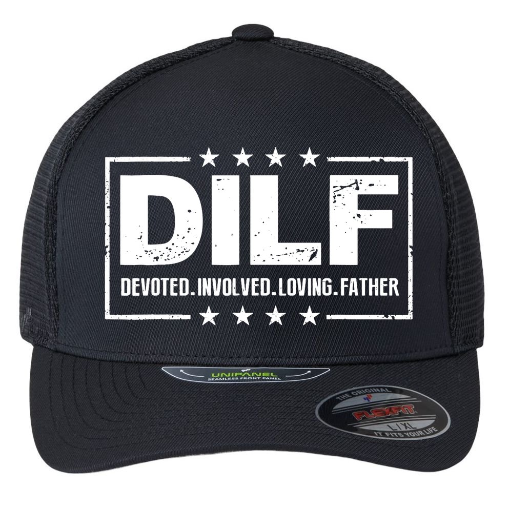 DILF Devoted Involved Loving Father Dad Papa Flexfit Unipanel Trucker Cap