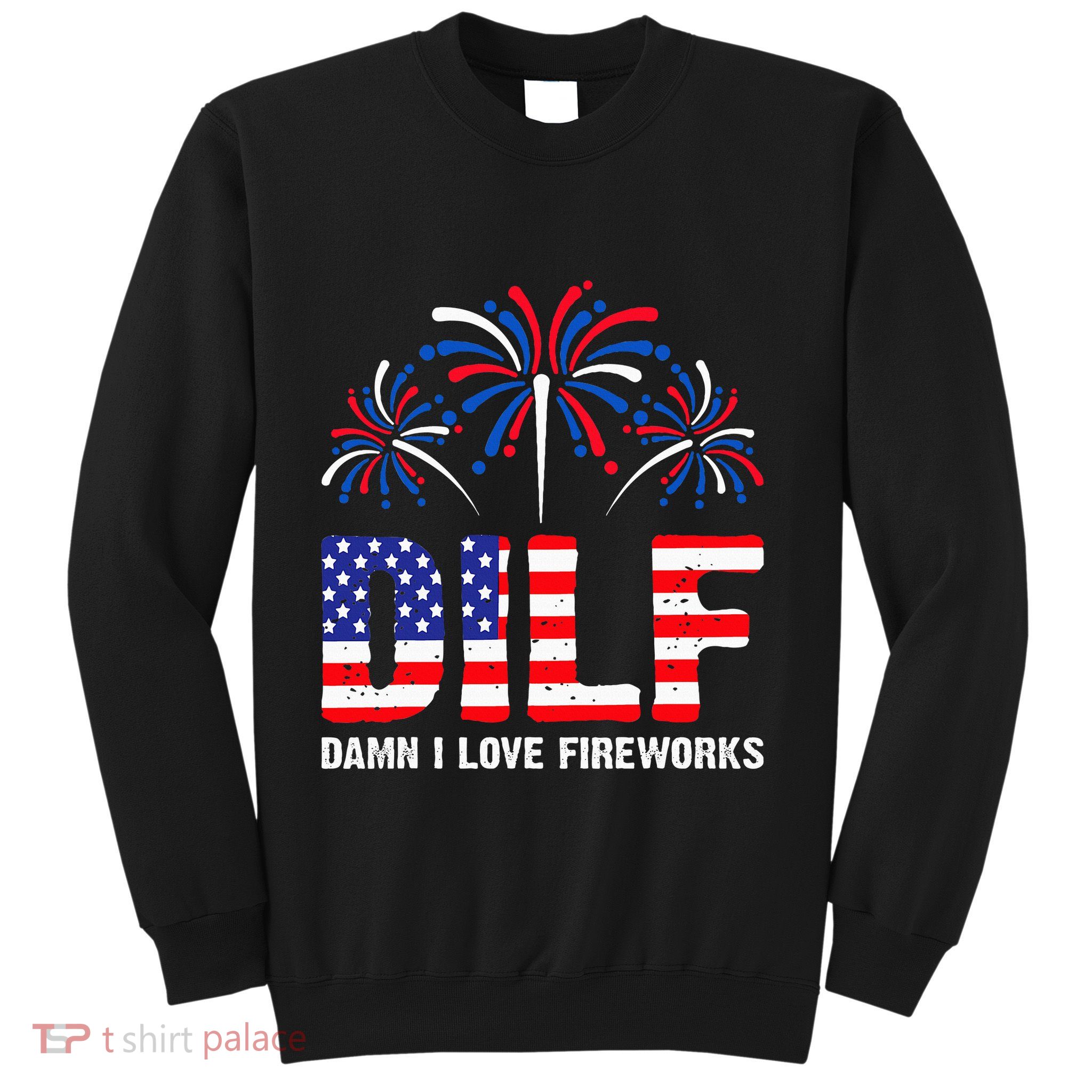 Dilf Damn I Love Fireworks Funny American Patriotic Sweatshirt