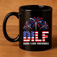 Dilf Damn I Love Fireworks Funny American Patriotic 11oz C Handle Ceramic Mug