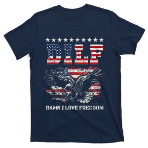 Dilf Damn I Love Freedom Eagle Funny Patriotic 4th Of July T-Shirt