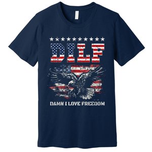 Dilf Damn I Love Freedom Eagle Funny Patriotic 4th Of July Premium T-Shirt