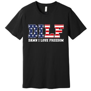 DILF Damn I Love Freedom Funny Patriotic 4th Of July Premium T-Shirt