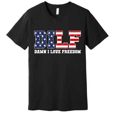 DILF Damn I Love Freedom Funny Patriotic 4th Of July Premium T-Shirt