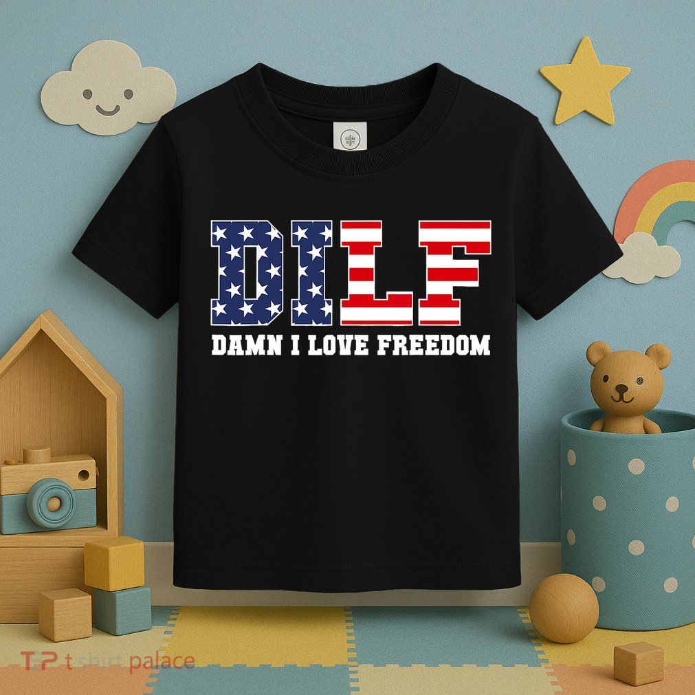 DILF Damn I Love Freedom Funny Patriotic 4th Of July Toddler T-Shirt