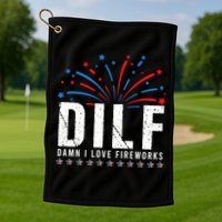 DILF Damn I Love Fireworks Funny Fourth Of July 4th Of July Golf Towel