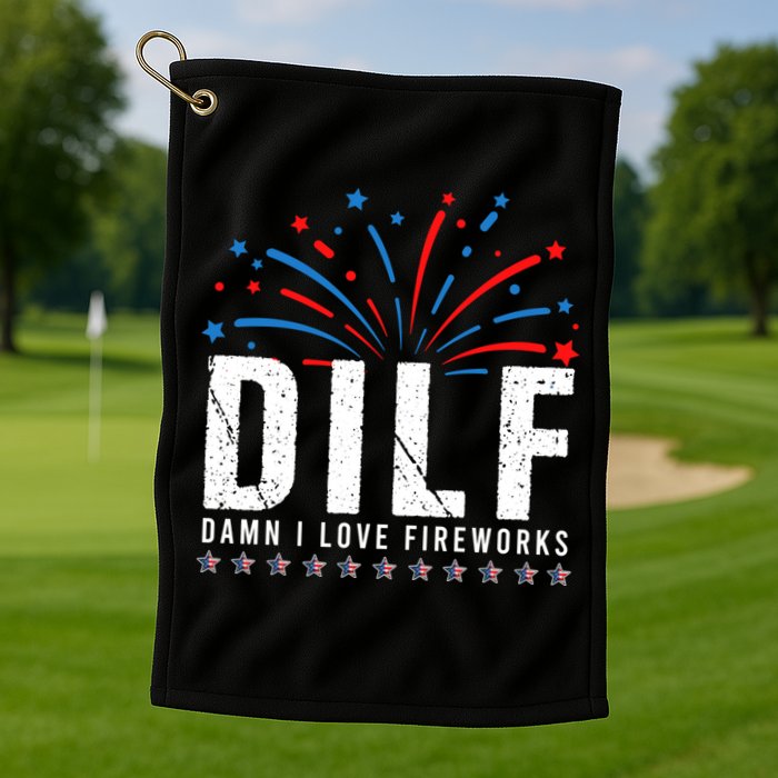 DILF Damn I Love Fireworks Funny Fourth Of July 4th Of July Golf Towel
