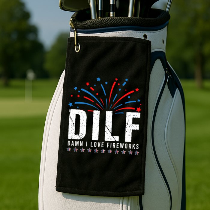 DILF Damn I Love Fireworks Funny Fourth Of July 4th Of July Golf Towel