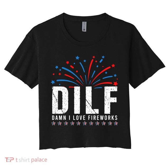 DILF Damn I Love Fireworks Funny Fourth Of July 4th Of July Crop Top