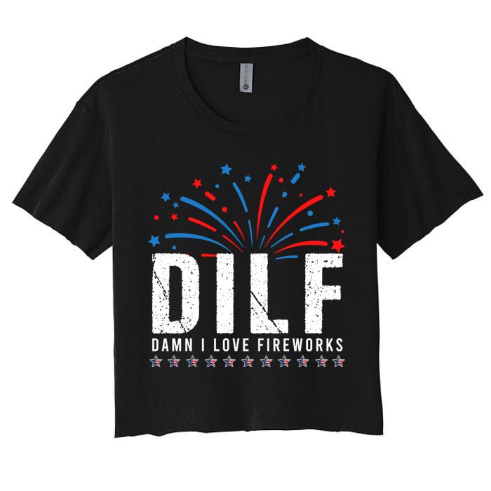 DILF Damn I Love Fireworks Funny Fourth Of July 4th Of July Women's Crop Top Tee