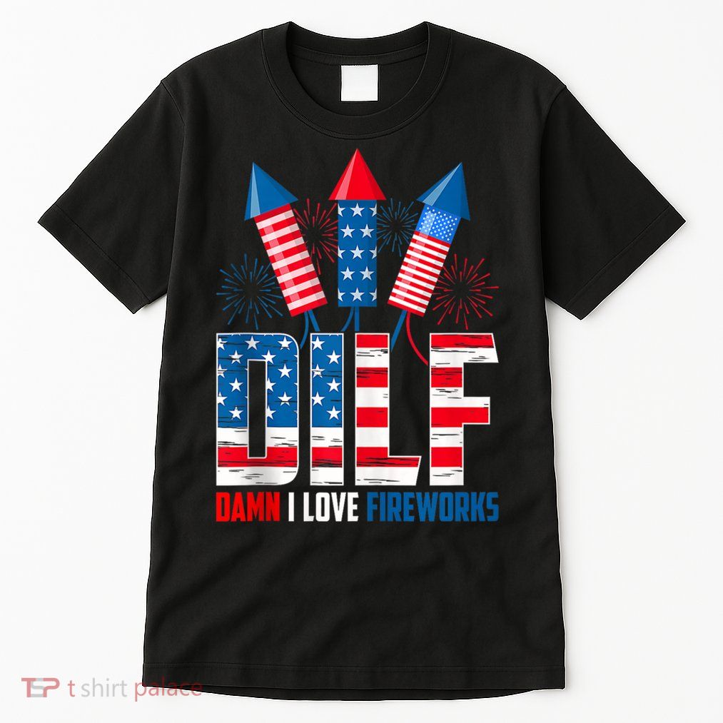 Dilf Damn I Love Fireworks Funny Patriotic America Freedom Tall T-Shirt