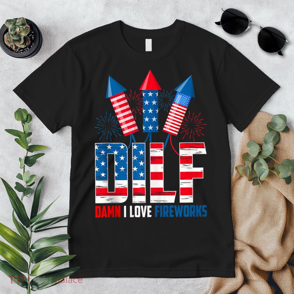 Dilf Damn I Love Fireworks Funny Patriotic America Freedom Premium T-Shirt