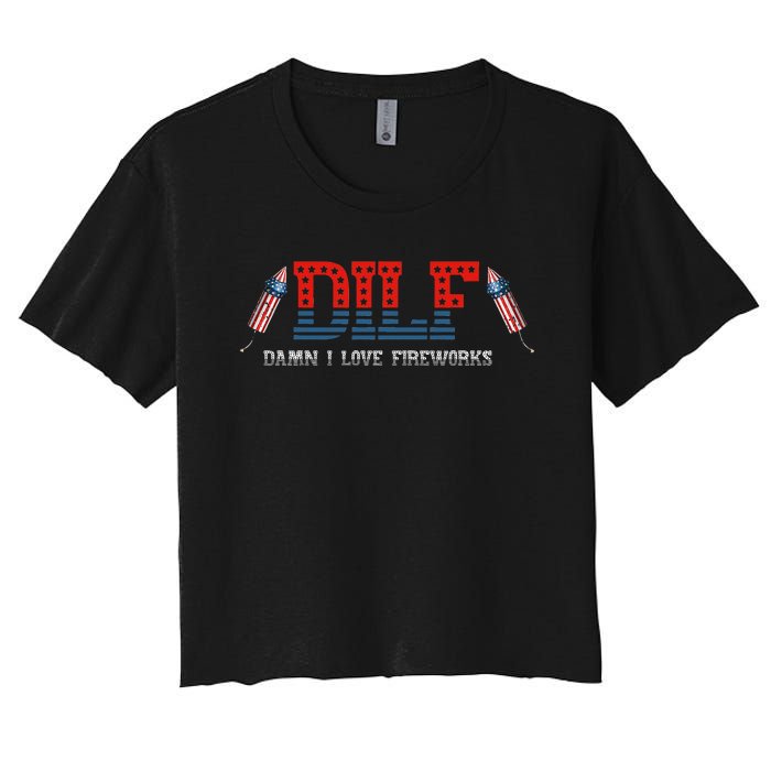 DILF Damn I Love Fireworks Funny July 4th American Patriotic Women's Crop Top Tee