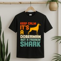 Doberman Dog Keep Calm ItS A Doberman Not A Shark T-Shirt