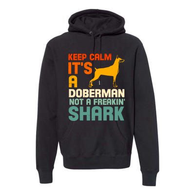 Doberman Dog Keep Calm ItS A Doberman Not A Shark Premium Hoodie