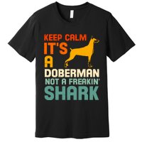 Doberman Dog Keep Calm ItS A Doberman Not A Shark Premium T-Shirt