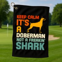 Doberman Dog Keep Calm ItS A Doberman Not A Shark Golf Towel