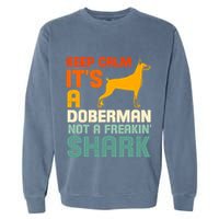 Doberman Dog Keep Calm ItS A Doberman Not A Shark Garment-Dyed Sweatshirt