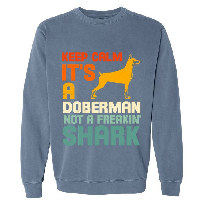 Doberman Dog Keep Calm ItS A Doberman Not A Shark Garment-Dyed Sweatshirt