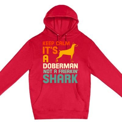 Doberman Dog Keep Calm ItS A Doberman Not A Shark Premium Pullover Hoodie