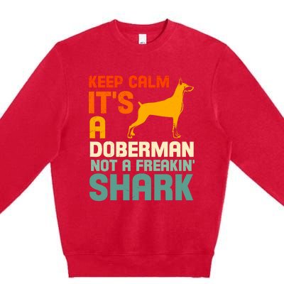 Doberman Dog Keep Calm ItS A Doberman Not A Shark Premium Crewneck Sweatshirt