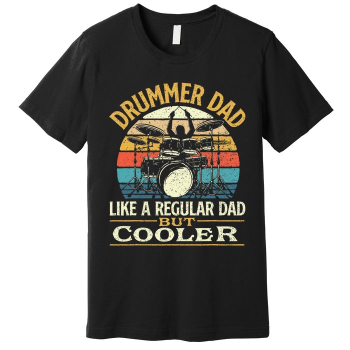 Drummer Dad Like A Regular Dad But Cooler Drums Premium T-Shirt