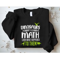 Dinosaurs DidnT Learn Math Look What Dinosaur Math Joke Sweatshirt