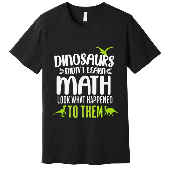 Dinosaurs DidnT Learn Math Look What Dinosaur Math Joke Premium T-Shirt