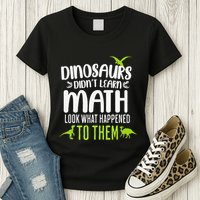 Dinosaurs DidnT Learn Math Look What Dinosaur Math Joke Womens T-Shirt