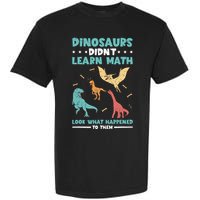 Dinosaurs DidnT Learn Math Look What Happened To Them Garment-Dyed Heavyweight T-Shirt