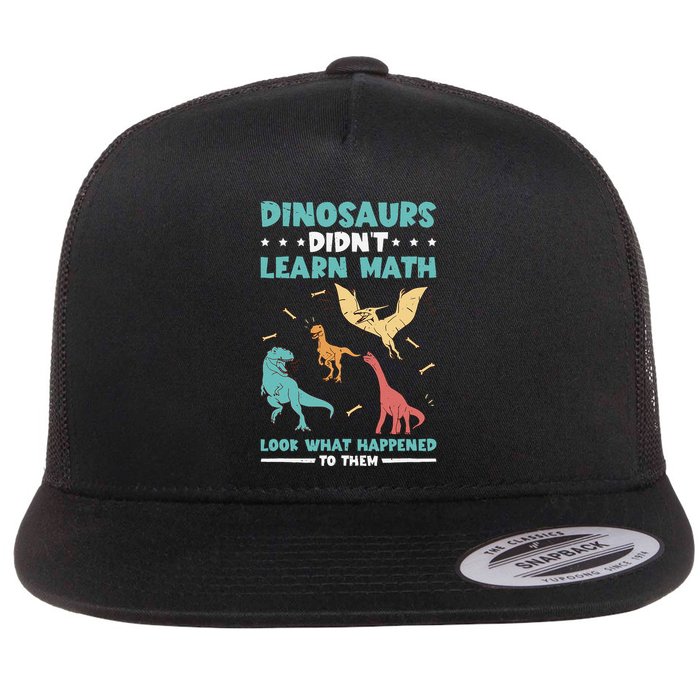 Dinosaurs DidnT Learn Math Look What Happened To Them Flat Bill Trucker Hat