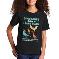 Dinosaurs DidnT Learn Math Look What Happened To Them Kids T-Shirt