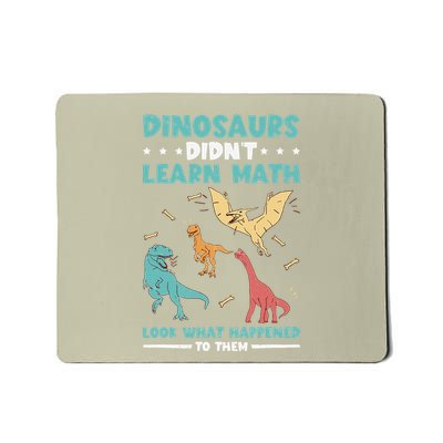 Dinosaurs DidnT Learn Math Look What Happened To Them Mousepad
