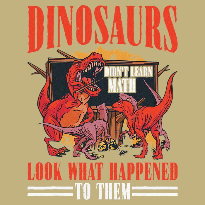 Dinosaurs DidnT Learn Math Look What Happened To Them T-Shirt
