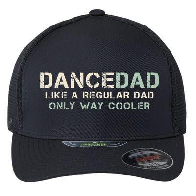Dance Dad Like A Regular Dad Only Way Cooler Dancer Father Flexfit Unipanel Trucker Cap