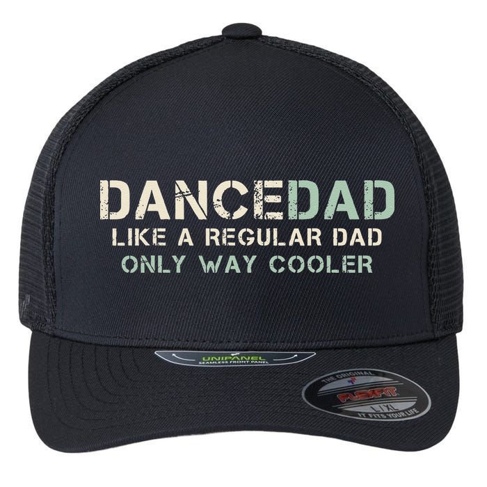 Dance Dad Like A Regular Dad Only Way Cooler Dancer Father Flexfit Unipanel Trucker Cap