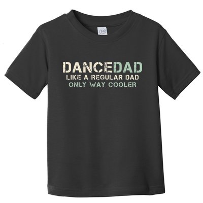 Dance Dad Like A Regular Dad Only Way Cooler Dancer Father Toddler T-Shirt