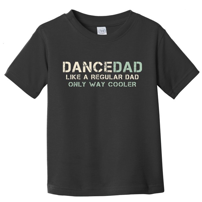 Dance Dad Like A Regular Dad Only Way Cooler Dancer Father Toddler T-Shirt