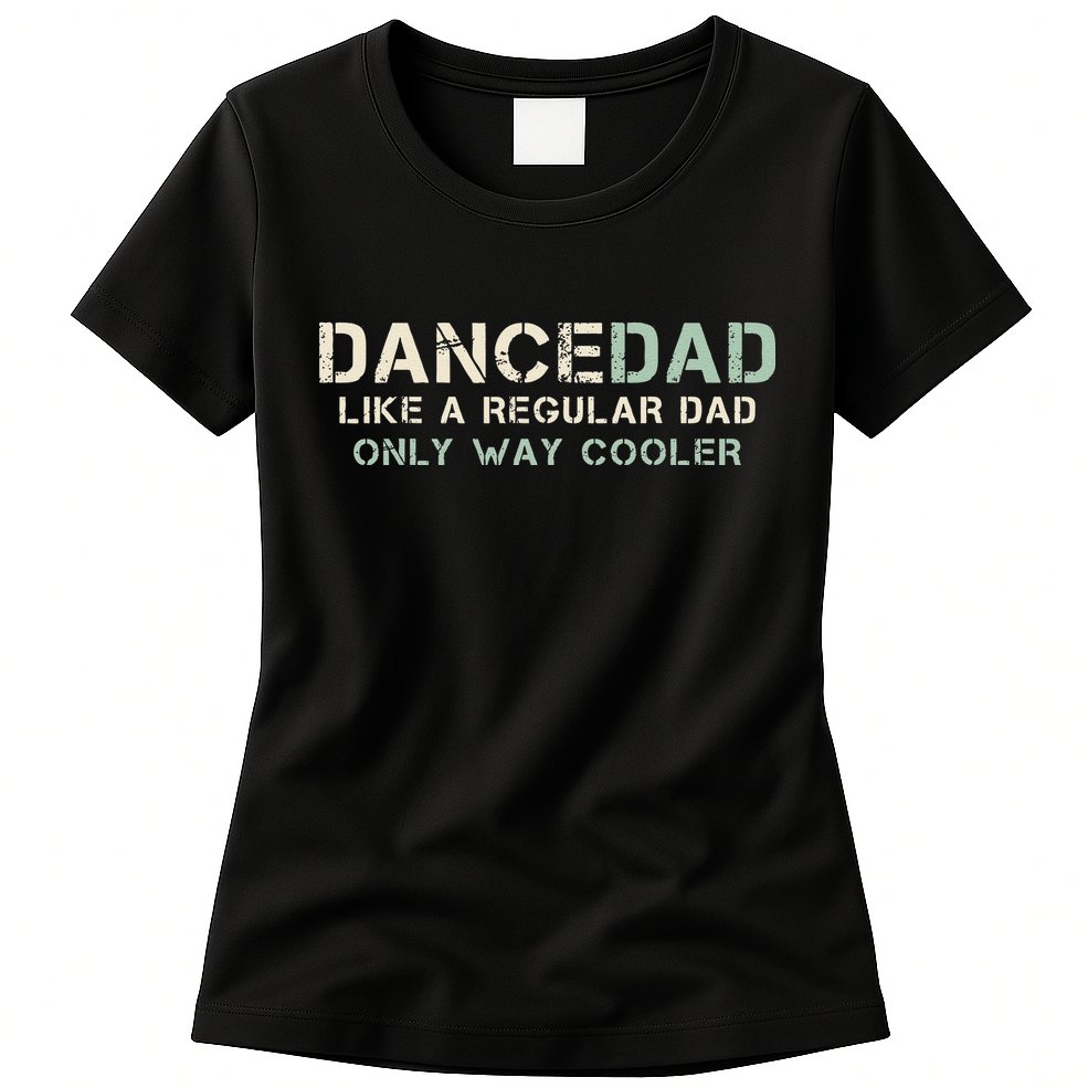 Dance Dad Like A Regular Dad Only Way Cooler Dancer Father Womens T-Shirt