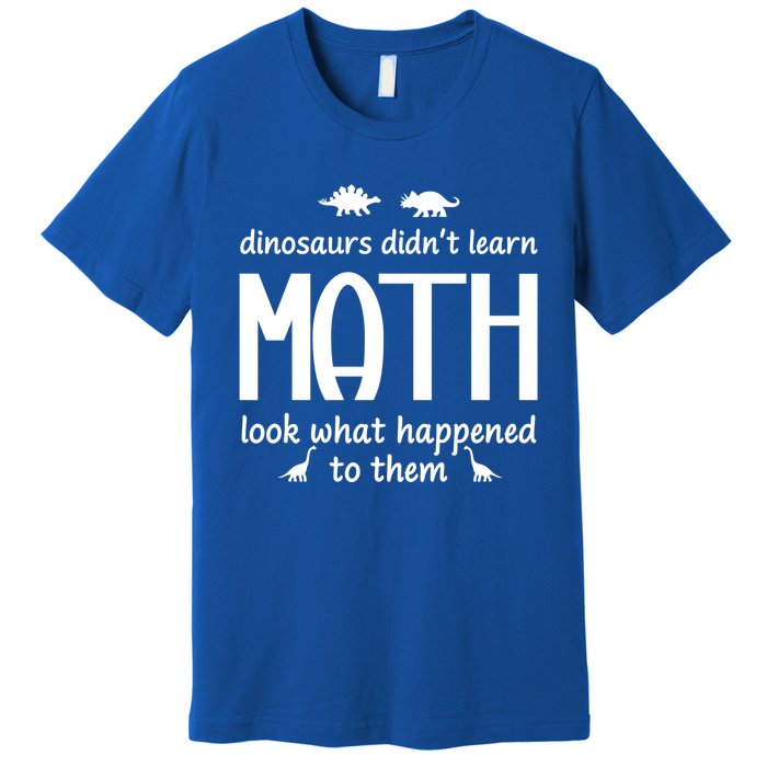 Dinosaurs DidnT Learn Math Funny Math Teacher Humor Cool Gift Premium T-Shirt