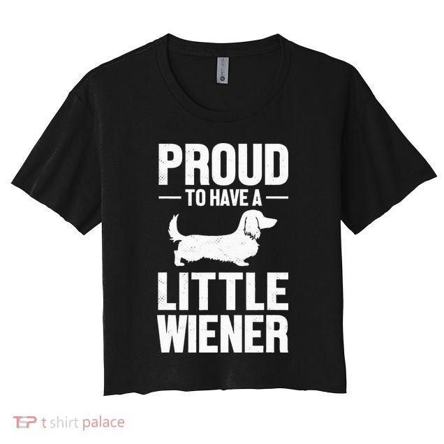 Dachshund Dog Lover Proud To Have A Little Wiener Weiner Crop Top