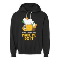 Day Drinking Made Me Do It St Patricks Day Garment-Dyed Fleece Hoodie