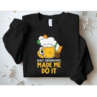Day Drinking Made Me Do It St Patricks Day Sweatshirt