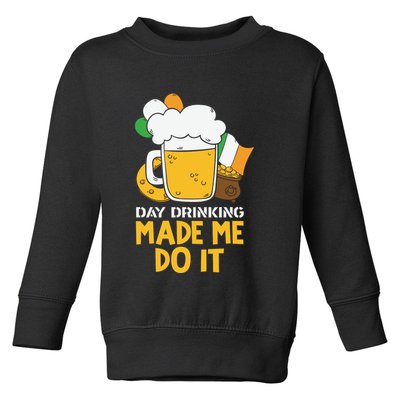 Day Drinking Made Me Do It St Patricks Day Toddler Sweatshirt